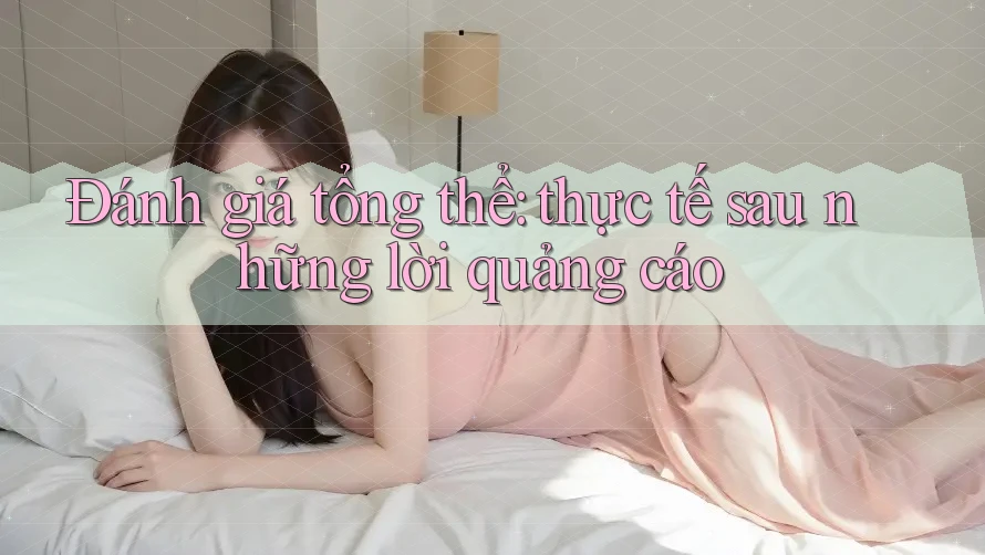 Đánh giá tổng thể: thực tế sau những lời quảng cáo