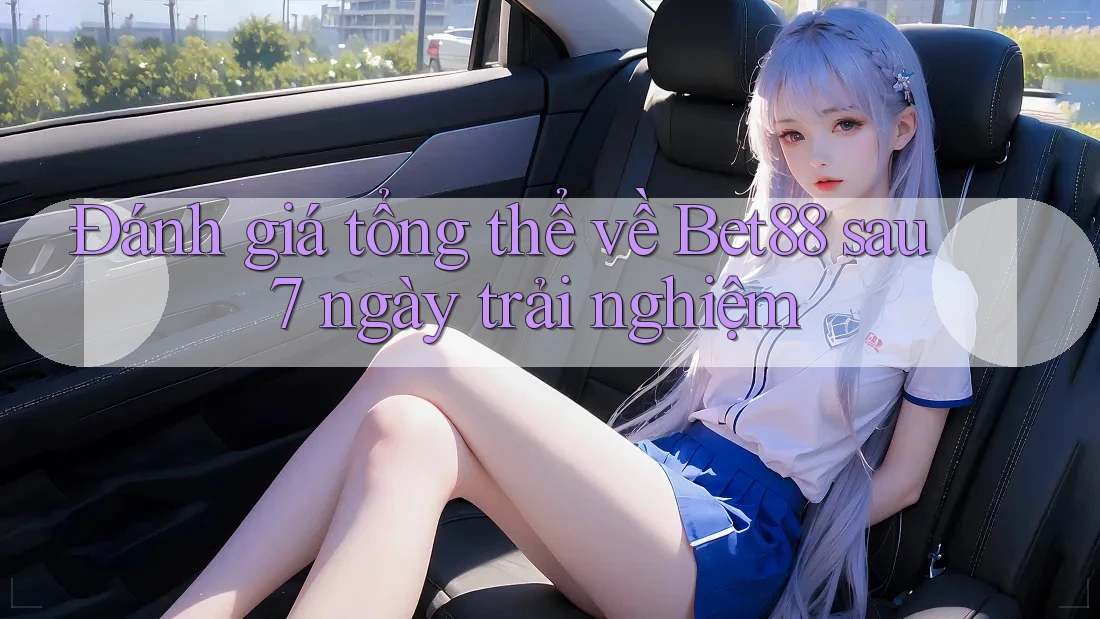 Đánh giá tổng thể về Bet88 sau 7 ngày trải nghiệm Đánh giá tổng thể về Bet88 sau 7 ngày trải nghiệm