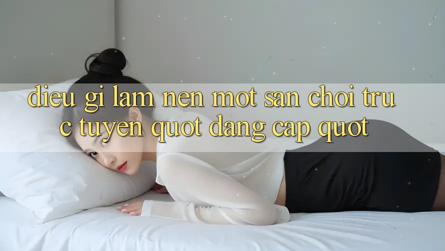 Điều Gì Làm Nên Một Sân Chơi Trực Tuyến " Đẳng Cấp" ? Điều Gì Làm Nên Một Sân Chơi Trực Tuyến " Đẳng Cấp" ?