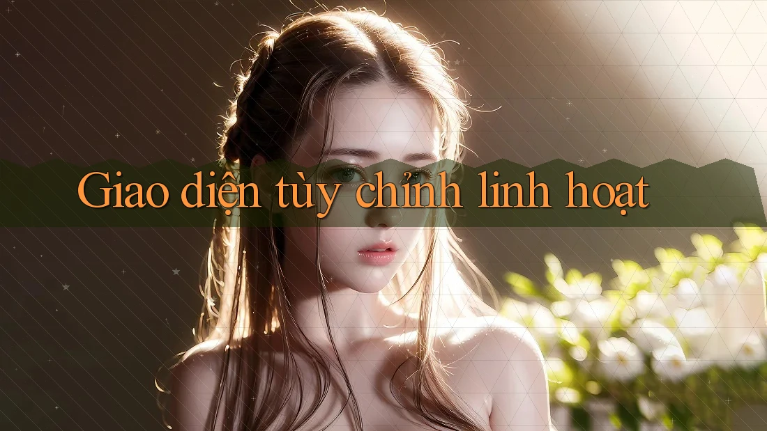 Giao diện tùy chỉnh linh hoạt Giao diện tùy chỉnh linh hoạt