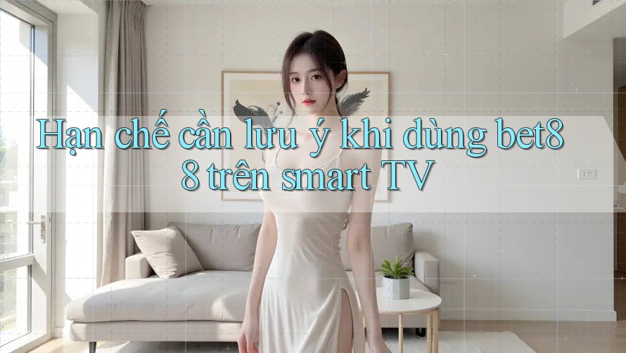 Hạn chế cần lưu ý khi dùng bet88 trên smart TV Hạn chế cần lưu ý khi dùng bet88 trên smart TV