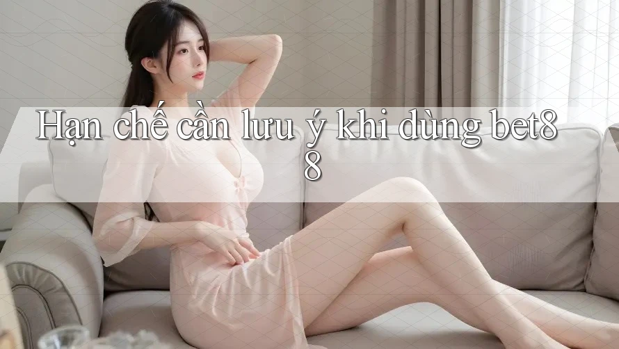 Hạn chế cần lưu ý khi dùng bet88 Hạn chế cần lưu ý khi dùng bet88