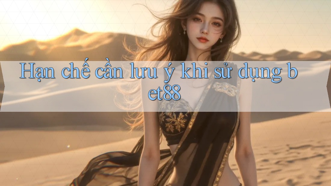 Hạn chế cần lưu ý khi sử dụng bet88 Hạn chế cần lưu ý khi sử dụng bet88