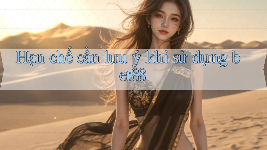 Hạn chế cần lưu ý khi sử dụng bet88 Hạn chế cần lưu ý khi sử dụng bet88