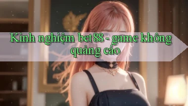 Kinh nghiệm bet88   game không quảng cáo