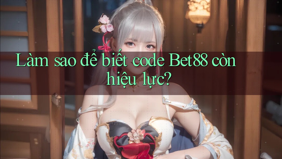 Làm sao để biết code Bet88 còn hiệu lực? Làm sao để biết code Bet88 còn hiệu lực?