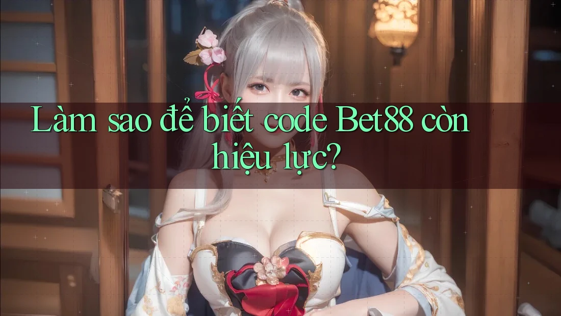 Làm sao để biết code Bet88 còn hiệu lực? Làm sao để biết code Bet88 còn hiệu lực?