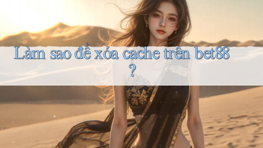 Làm sao để xóa cache trên bet88? Làm sao để xóa cache trên bet88?