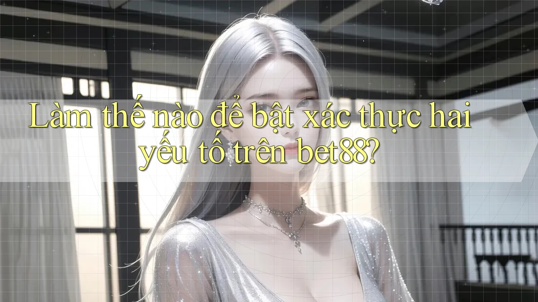 Làm thế nào để bật xác thực hai yếu tố trên bet88? Làm thế nào để bật xác thực hai yếu tố trên bet88?