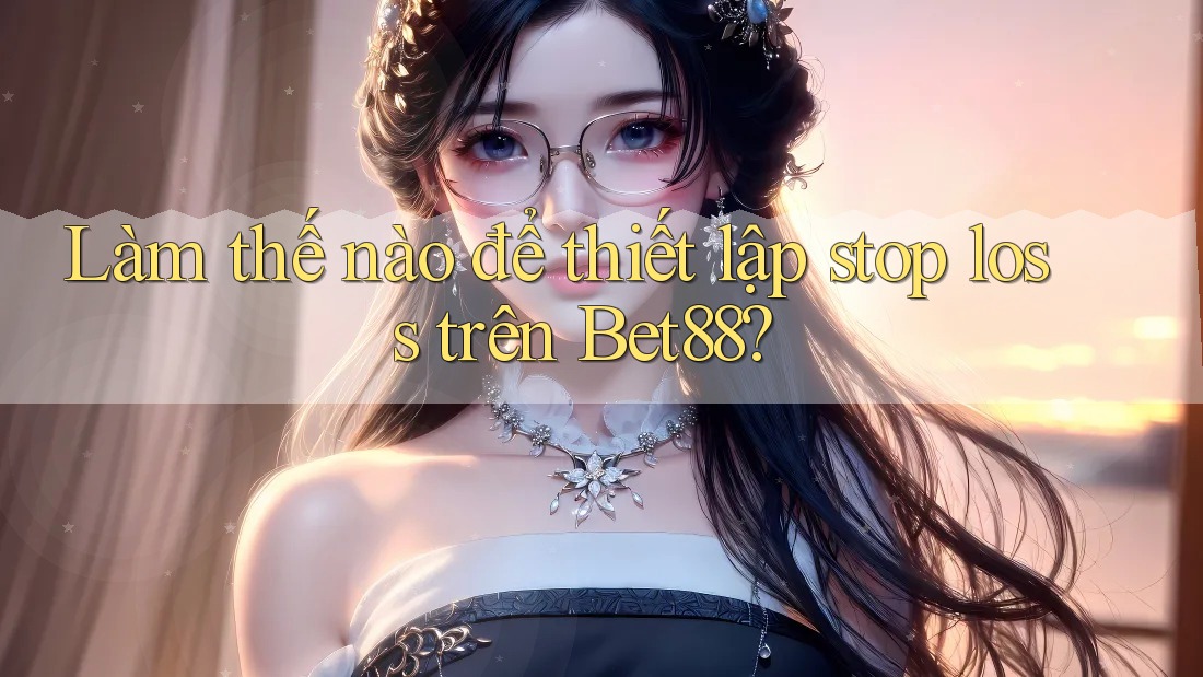 Làm thế nào để thiết lập stop loss trên Bet88?