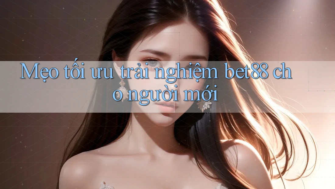 Mẹo tối ưu trải nghiệm bet88 cho người mới Mẹo tối ưu trải nghiệm bet88 cho người mới