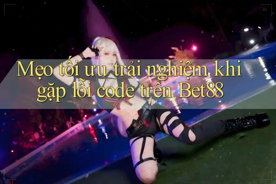 Mẹo tối ưu trải nghiệm khi gặp lỗi code trên Bet88 Mẹo tối ưu trải nghiệm khi gặp lỗi code trên Bet88