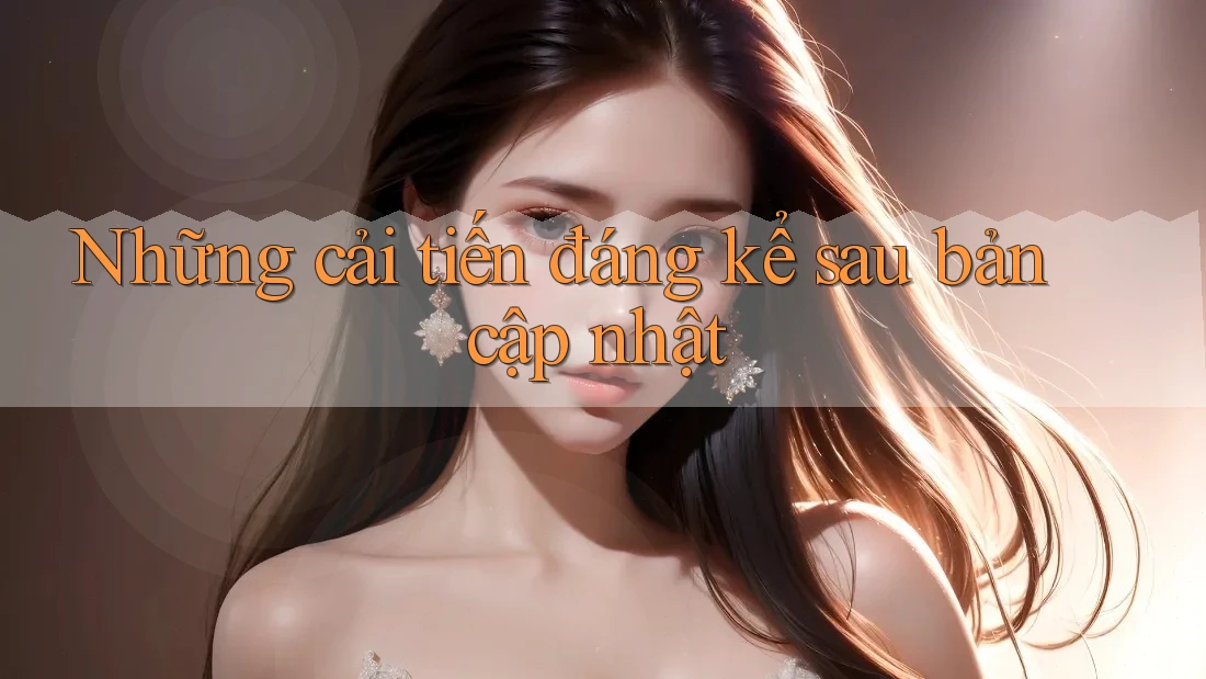 Những cải tiến đáng kể sau bản cập nhật Những cải tiến đáng kể sau bản cập nhật