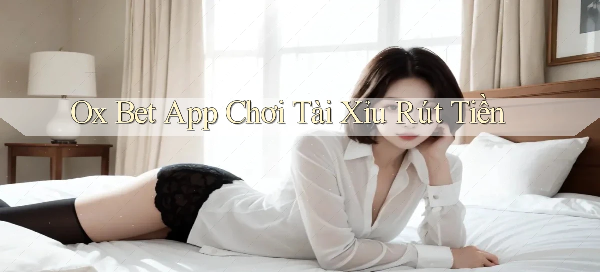 ox bet app chơi tài xỉu rút tiền