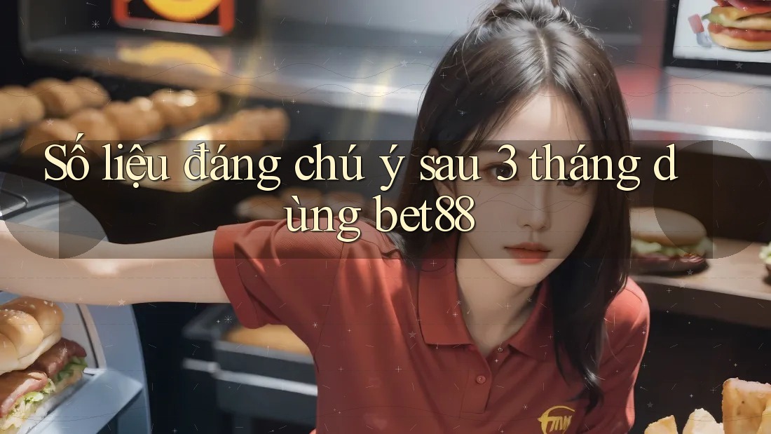 Số liệu đáng chú ý sau 3 tháng dùng bet88 Số liệu đáng chú ý sau 3 tháng dùng bet88