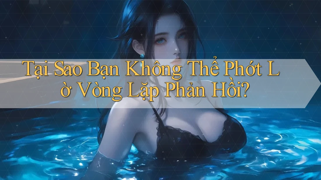 Tại Sao Bạn Không Thể Phớt Lờ Vòng Lặp Phản Hồi? Tại Sao Bạn Không Thể Phớt Lờ Vòng Lặp Phản Hồi?