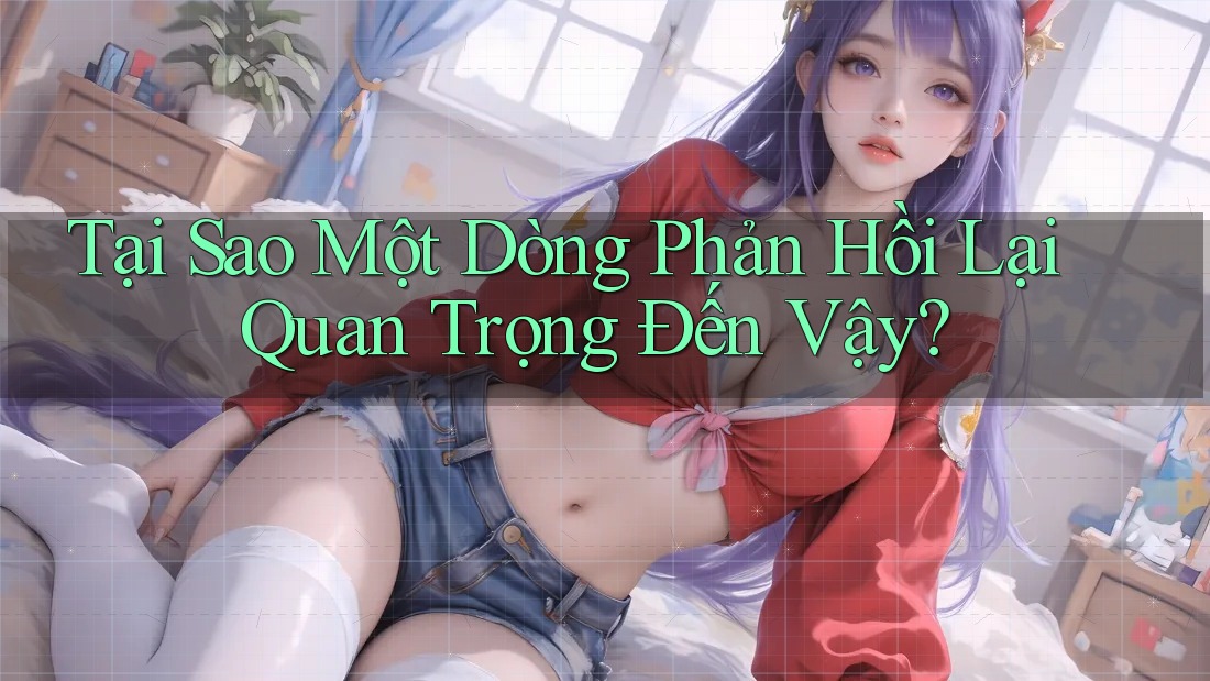 Tại Sao Một Dòng Phản Hồi Lại Quan Trọng Đến Vậy? Tại Sao Một Dòng Phản Hồi Lại Quan Trọng Đến Vậy?