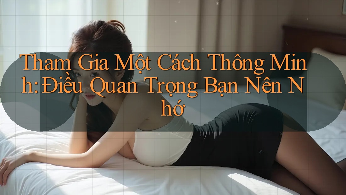 Tham Gia Một Cách Thông Minh: Điều Quan Trọng Bạn Nên Nhớ Tham Gia Một Cách Thông Minh: Điều Quan Trọng Bạn Nên Nhớ