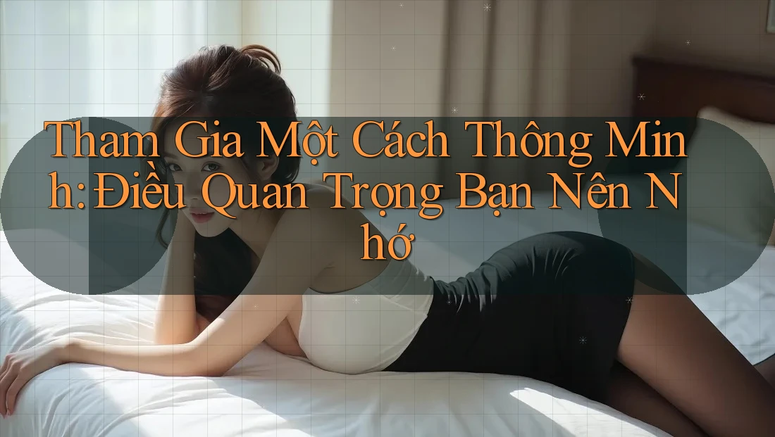 Tham Gia Một Cách Thông Minh: Điều Quan Trọng Bạn Nên Nhớ Tham Gia Một Cách Thông Minh: Điều Quan Trọng Bạn Nên Nhớ