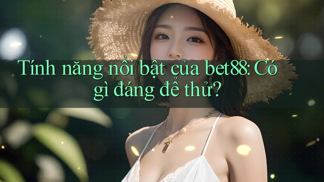 Tính năng nổi bật của bet88: Có gì đáng để thử? Tính năng nổi bật của bet88: Có gì đáng để thử?