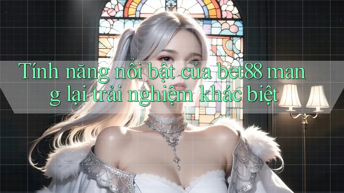 Tính năng nổi bật của bet88 mang lại trải nghiệm khác biệt Tính năng nổi bật của bet88 mang lại trải nghiệm khác biệt