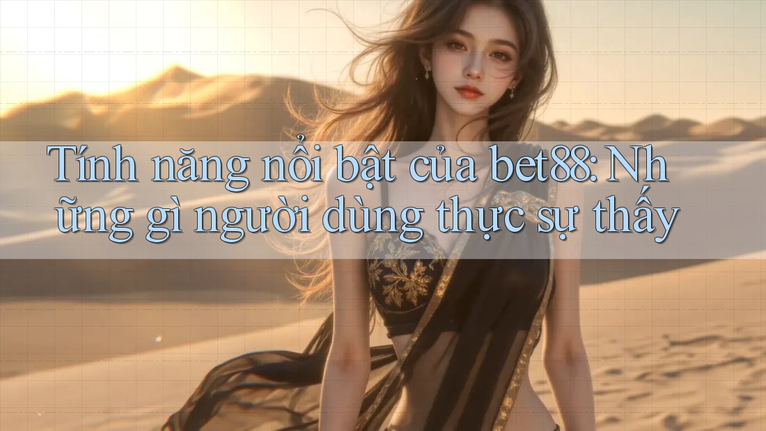 Tính năng nổi bật của bet88: Những gì người dùng thực sự thấy Tính năng nổi bật của bet88: Những gì người dùng thực sự thấy