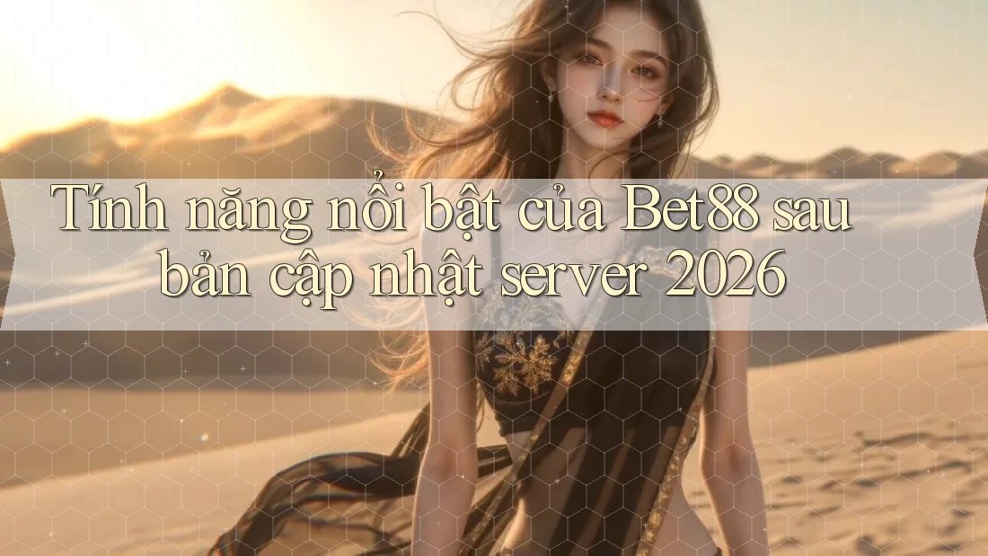 Tính năng nổi bật của Bet88 sau bản cập nhật server 2026 Tính năng nổi bật của Bet88 sau bản cập nhật server 2026