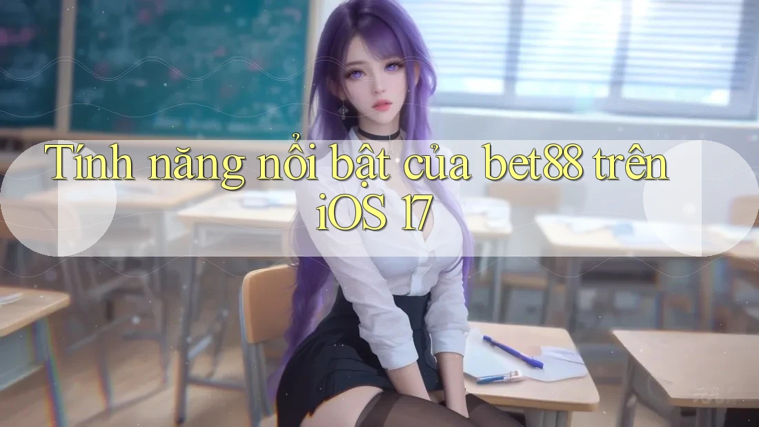 Tính năng nổi bật của Bet88 trên iOS 17 Tính năng nổi bật của Bet88 trên iOS 17