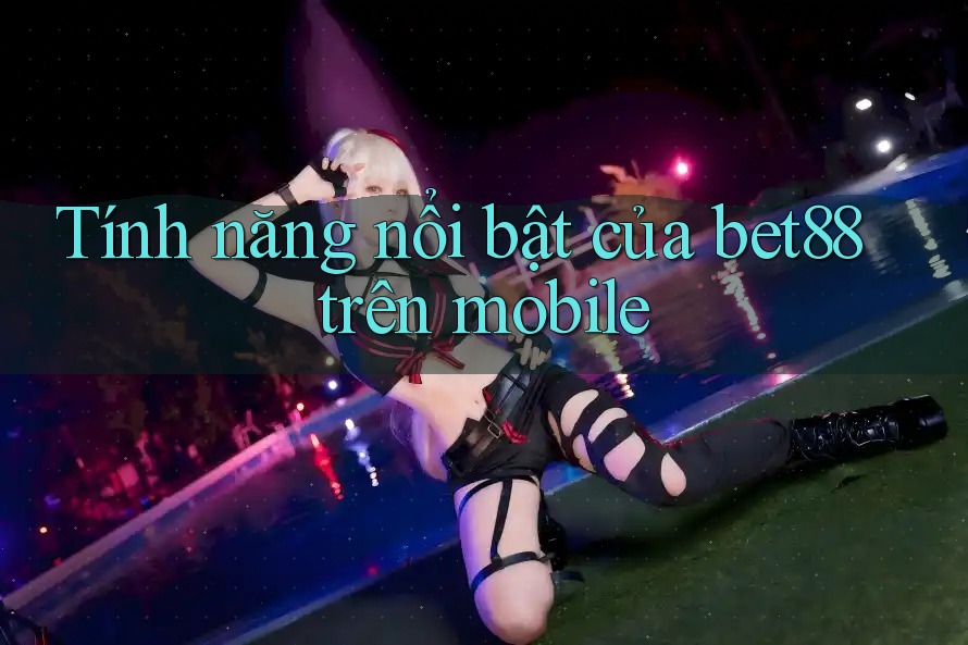 Tính năng nổi bật của bet88 trên mobile Tính năng nổi bật của bet88 trên mobile