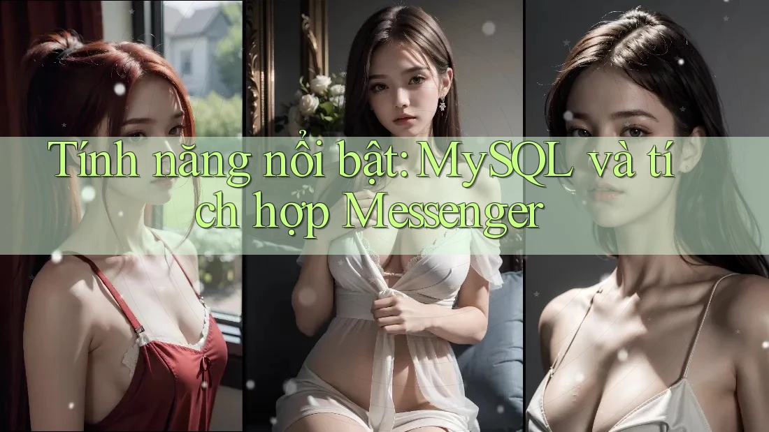 Tính năng nổi bật: MySQL và tích hợp Messenger Tính năng nổi bật: MySQL và tích hợp Messenger