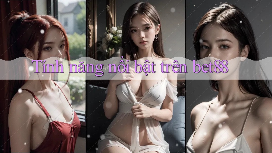 Tính năng nổi bật trên bet88 Tính năng nổi bật trên bet88