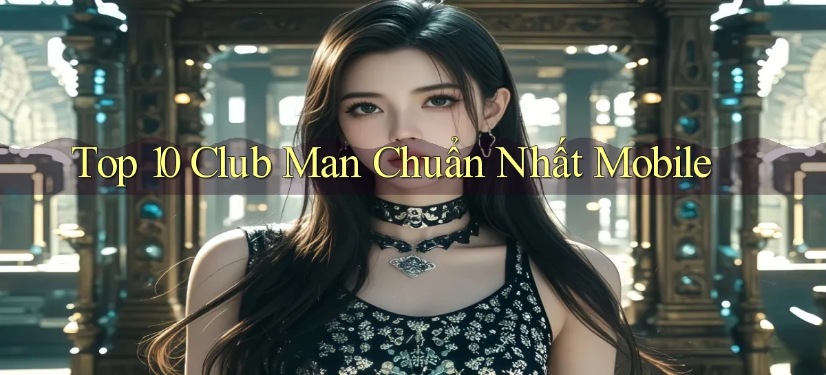 top 10 club man chuẩn nhất mobile
