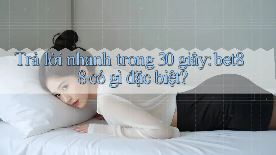 Trả lời nhanh trong 30 giây: bet88 có gì đặc biệt? Trả lời nhanh trong 30 giây: bet88 có gì đặc biệt?
