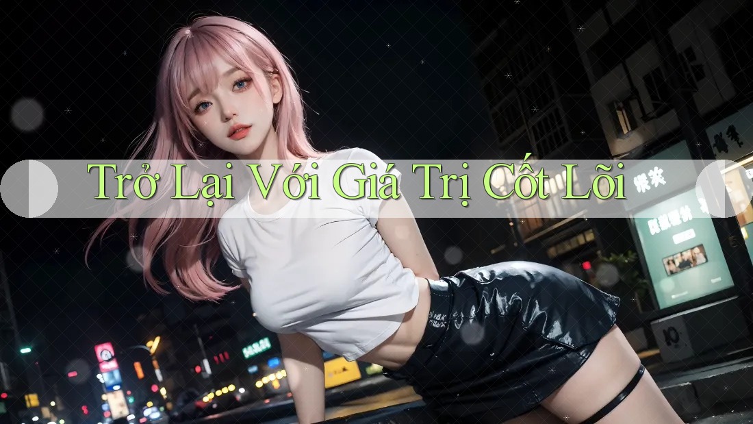 Trở Lại Với Giá Trị Cốt Lõi Trở Lại Với Giá Trị Cốt Lõi