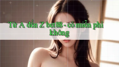 Từ A đến Z bet88   có miễn phí không